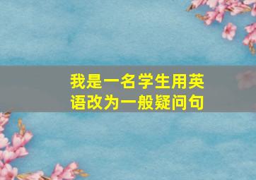 我是一名学生用英语改为一般疑问句