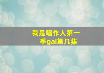 我是唱作人第一季gai第几集