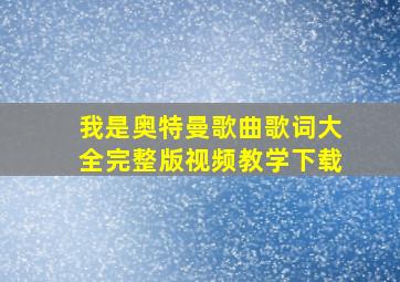 我是奥特曼歌曲歌词大全完整版视频教学下载