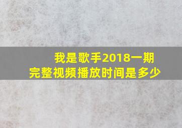 我是歌手2018一期完整视频播放时间是多少