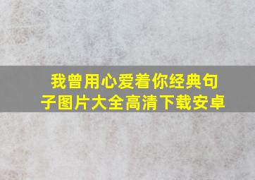 我曾用心爱着你经典句子图片大全高清下载安卓