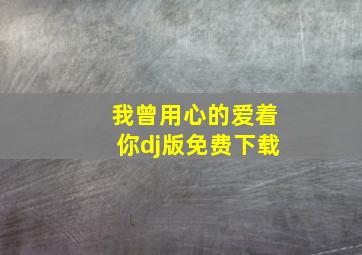 我曾用心的爱着你dj版免费下载