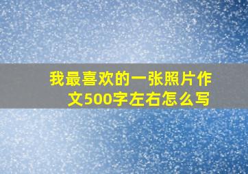 我最喜欢的一张照片作文500字左右怎么写