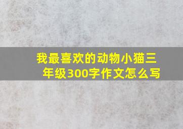 我最喜欢的动物小猫三年级300字作文怎么写