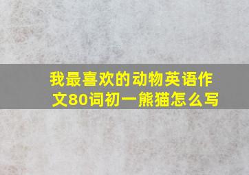 我最喜欢的动物英语作文80词初一熊猫怎么写