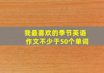 我最喜欢的季节英语作文不少于50个单词