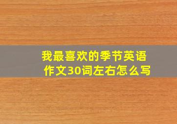 我最喜欢的季节英语作文30词左右怎么写