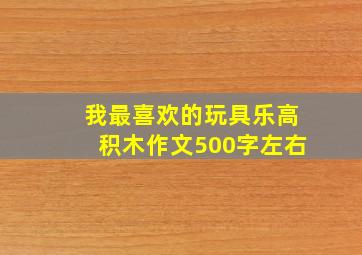 我最喜欢的玩具乐高积木作文500字左右