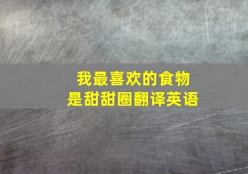 我最喜欢的食物是甜甜圈翻译英语