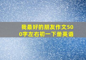 我最好的朋友作文500字左右初一下册英语