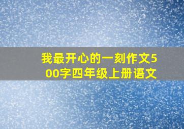 我最开心的一刻作文500字四年级上册语文