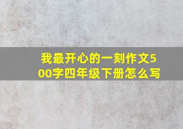 我最开心的一刻作文500字四年级下册怎么写