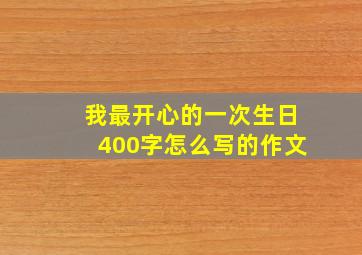 我最开心的一次生日400字怎么写的作文