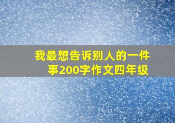 我最想告诉别人的一件事200字作文四年级