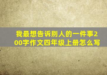 我最想告诉别人的一件事200字作文四年级上册怎么写