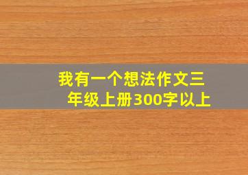 我有一个想法作文三年级上册300字以上