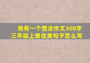 我有一个想法作文300字三年级上册优美句子怎么写