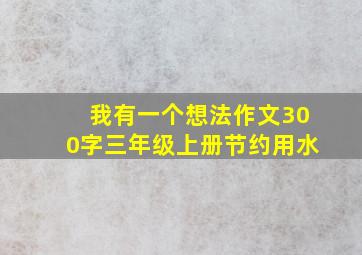 我有一个想法作文300字三年级上册节约用水