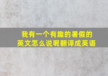 我有一个有趣的暑假的英文怎么说呢翻译成英语