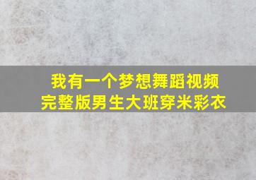 我有一个梦想舞蹈视频完整版男生大班穿米彩衣