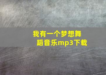 我有一个梦想舞蹈音乐mp3下载