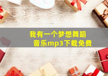 我有一个梦想舞蹈音乐mp3下载免费