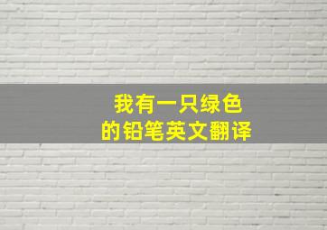 我有一只绿色的铅笔英文翻译