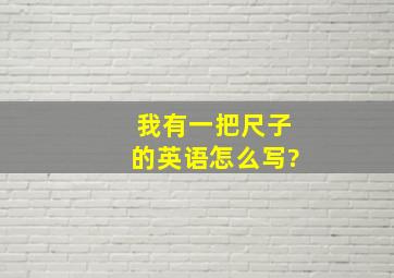 我有一把尺子的英语怎么写?