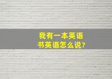 我有一本英语书英语怎么说?