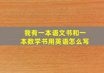 我有一本语文书和一本数学书用英语怎么写