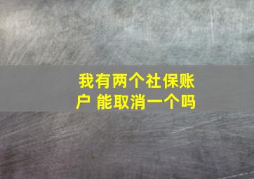 我有两个社保账户 能取消一个吗