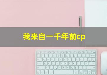 我来自一千年前cp