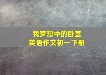 我梦想中的卧室英语作文初一下册