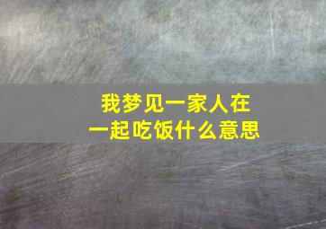 我梦见一家人在一起吃饭什么意思