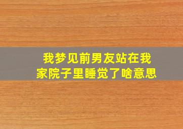 我梦见前男友站在我家院子里睡觉了啥意思