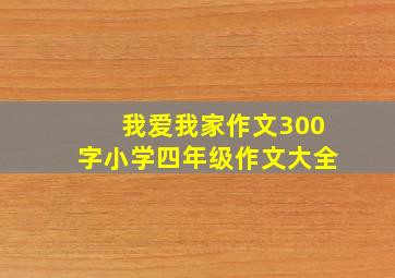 我爱我家作文300字小学四年级作文大全