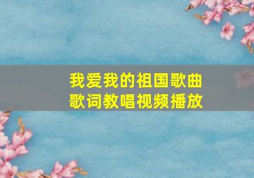 我爱我的祖国歌曲歌词教唱视频播放