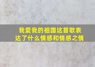 我爱我的祖国这首歌表达了什么情感和情感之情