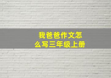 我爸爸作文怎么写三年级上册