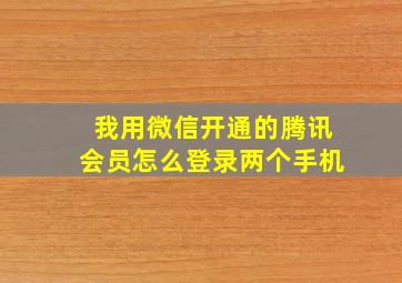 我用微信开通的腾讯会员怎么登录两个手机