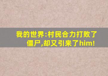 我的世界:村民合力打败了僵尸,却又引来了him!