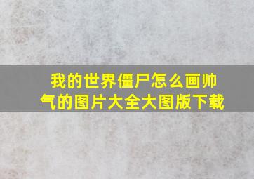 我的世界僵尸怎么画帅气的图片大全大图版下载