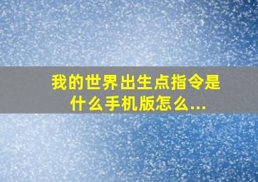 我的世界出生点指令是什么手机版怎么...