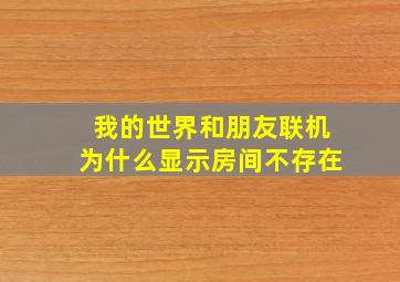 我的世界和朋友联机为什么显示房间不存在