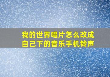 我的世界唱片怎么改成自己下的音乐手机铃声