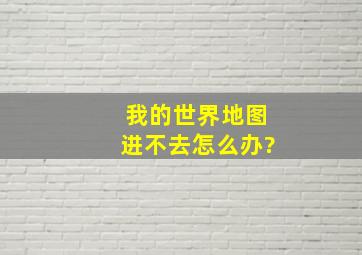 我的世界地图进不去怎么办?