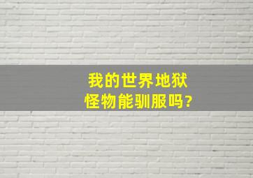 我的世界地狱怪物能驯服吗?