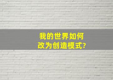 我的世界如何改为创造模式?