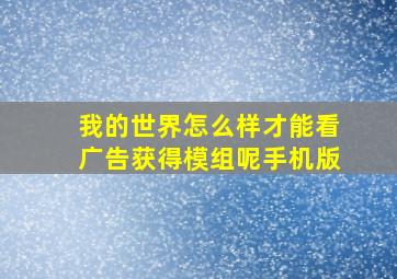 我的世界怎么样才能看广告获得模组呢手机版