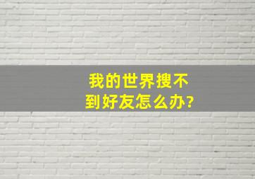 我的世界搜不到好友怎么办?